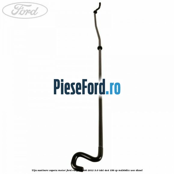 Tija sustinere capota motor Ford Ranger 2006-2012 3.0 TDCi 4x4 156 cp MD30DITC, WEC diesel