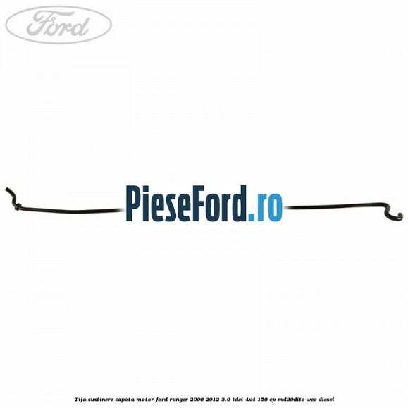 Tija sustinere capota motor Ford Ranger 2006-2012 3.0 TDCi 4x4 156 cp MD30DITC, WEC diesel