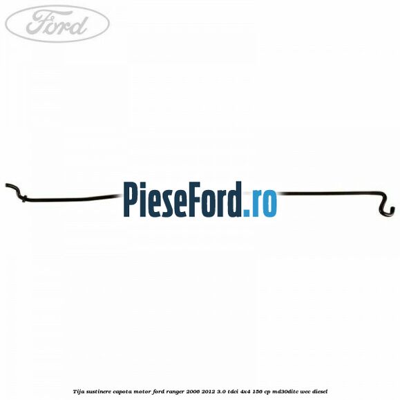Tija sustinere capota motor Ford Ranger 2006-2012 3.0 TDCi 4x4 156 cp MD30DITC, WEC diesel