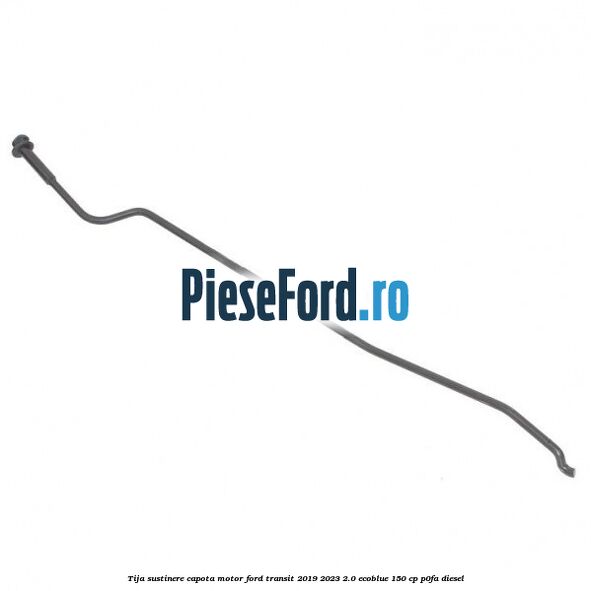 Tija sustinere capota motor Ford Transit 2019-2023 2.0 EcoBlue 150 cp P0FA diesel