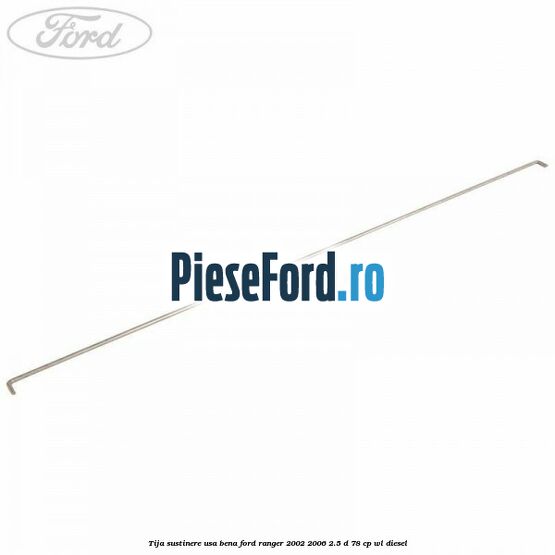 Tija sustinere usa bena Ford Ranger 2002-2006 2.5 D 78 cp WL diesel