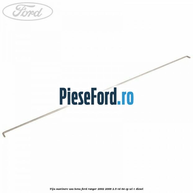 Tija sustinere usa bena Ford Ranger 2002-2006 2.5 TD 84 cp WL-T diesel