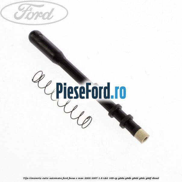 Tija timonerie cutie automata Ford Focus C-Max 2003-2007 1.6 TDCi 109 cp G8DA, G8DB, G8DD, G8DE, G8DF diesel