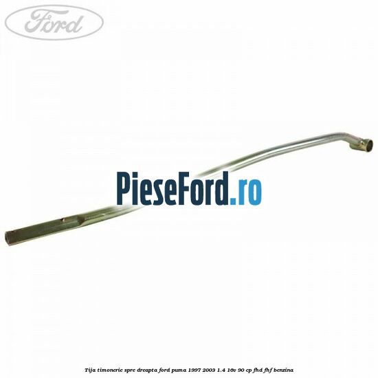 Tija timonerie, spre dreapta Ford Puma 1997-2003 1.4 16V 90 cp FHD, FHF benzina