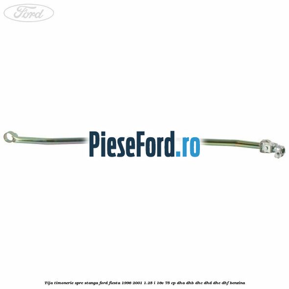 Tija timonerie, spre stanga Ford Fiesta 1996-2001 1.25 i 16V 75 cp Tija timonerie, spre stanga Ford Fiesta 1996-2001 1.25 i 16V 75 cp DHA, DHB, DHC, DHD, DHE, DHF benzina