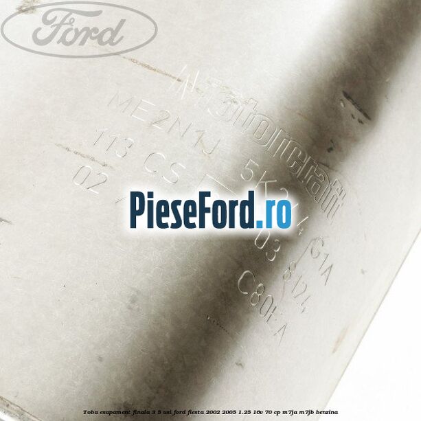Toba esapament finala 3/5 Usi Ford Fiesta 2002-2005 1.25 16V 70 cp M7JA, M7JB benzina