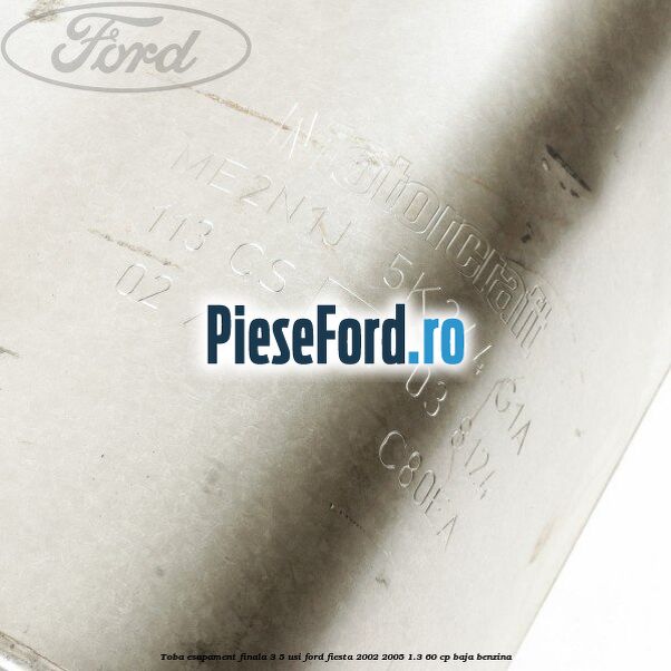 Toba esapament finala 3/5 Usi Ford Fiesta 2002-2005 1.3 60 cp Toba esapament finala 3/5 Usi Ford Fiesta 2002-2005 1.3 60 cp BAJA benzina