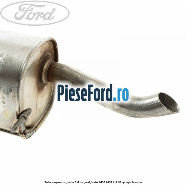 Toba esapament finala 3/5 Usi Ford Fiesta 2002-2005 1.3 60 cp Toba esapament finala 3/5 Usi Ford Fiesta 2002-2005 1.3 60 cp BAJA benzina