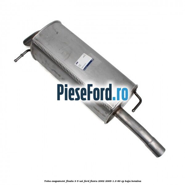 Toba esapament finala 3/5 Usi Ford Fiesta 2002-2005 1.3 60 cp Toba esapament finala 3/5 Usi Ford Fiesta 2002-2005 1.3 60 cp BAJA benzina