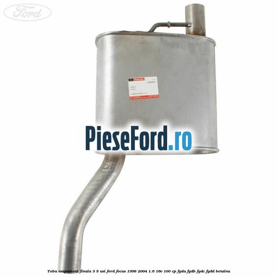 Toba esapament finala (3/5 Usi) Ford Focus 1998-2004 1.6 16V 100 cp FYDA, FYDB, FYDC, FYDD benzina