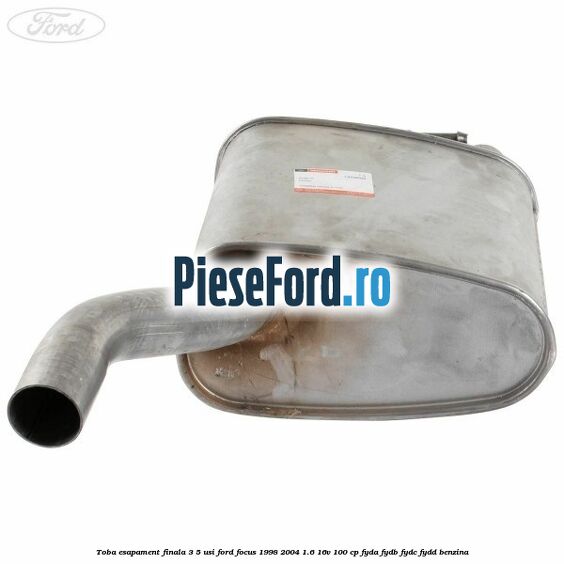 Toba esapament finala (3/5 Usi) Ford Focus 1998-2004 1.6 16V 100 cp FYDA, FYDB, FYDC, FYDD benzina
