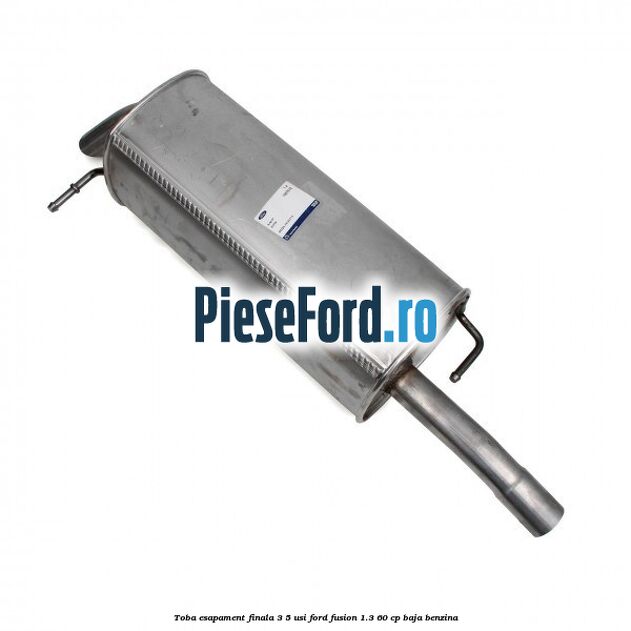 Toba esapament finala 3/5 Usi Ford Fusion 1.3 60 cp BAJA benzina