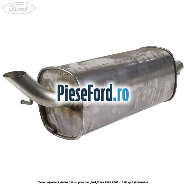 Toba esapament finala 3/5 Usi premium Ford Fiesta 2002-2005 1.3 60 cp BAJA benzina