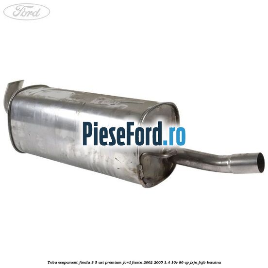 Toba esapament finala 3/5 Usi premium Ford Fiesta 2002-2005 1.4 16V 80 cp FXJA, FXJB benzina