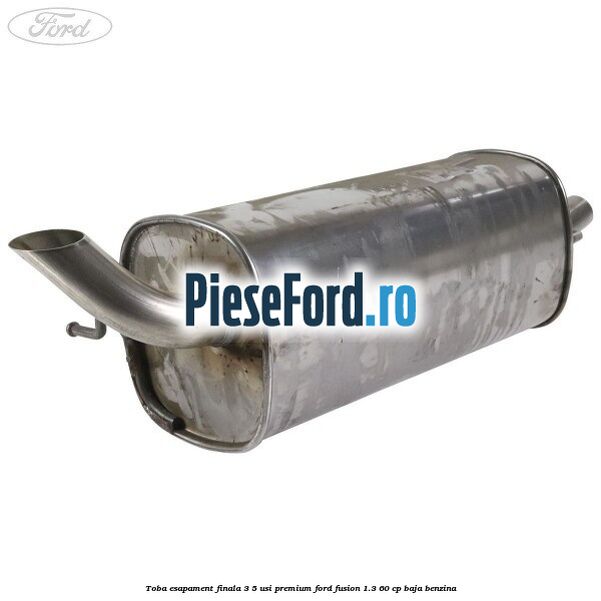 Toba esapament finala 3/5 Usi premium Ford Fusion 1.3 60 cp BAJA benzina