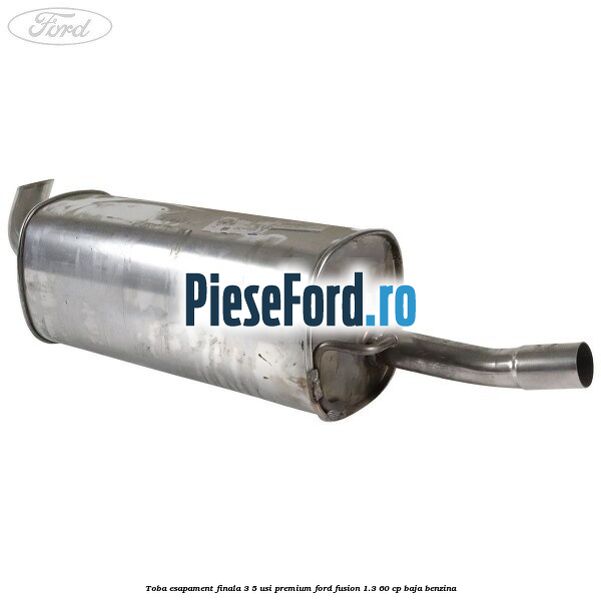 Toba esapament finala 3/5 Usi premium Ford Fusion 1.3 60 cp BAJA benzina