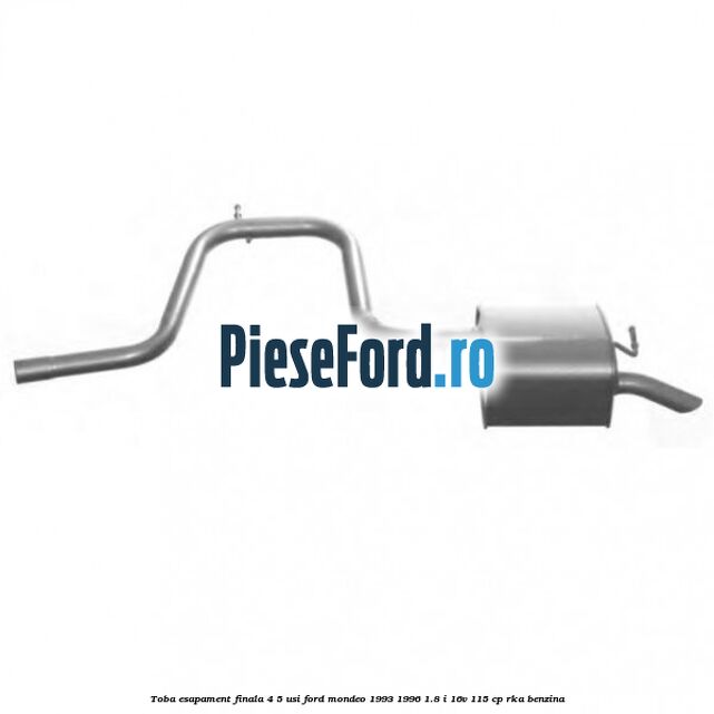 Toba esapament finala (4/5 Usi) Ford Mondeo 1993-1996 1.8 i 16V 115 cp RKA benzina
