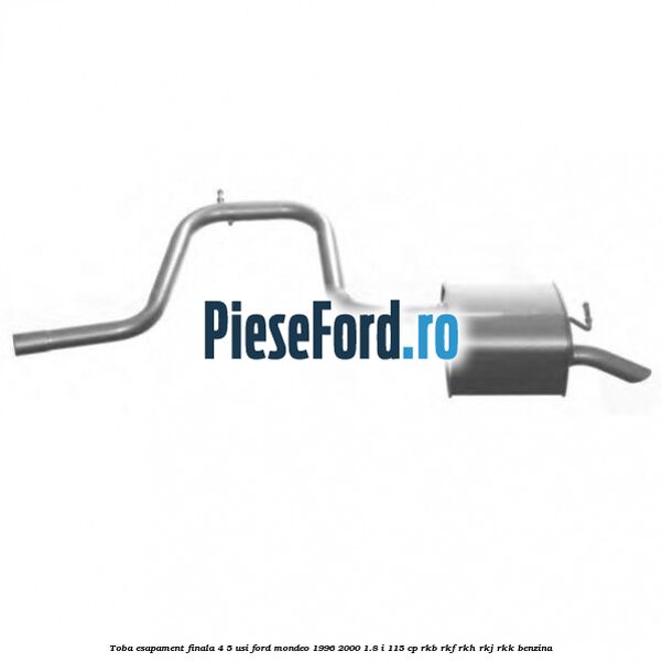 Toba esapament finala (4/5 Usi) Ford Mondeo 1996-2000 1.8 i 115 cp RKB, RKF, RKH, RKJ, RKK benzina