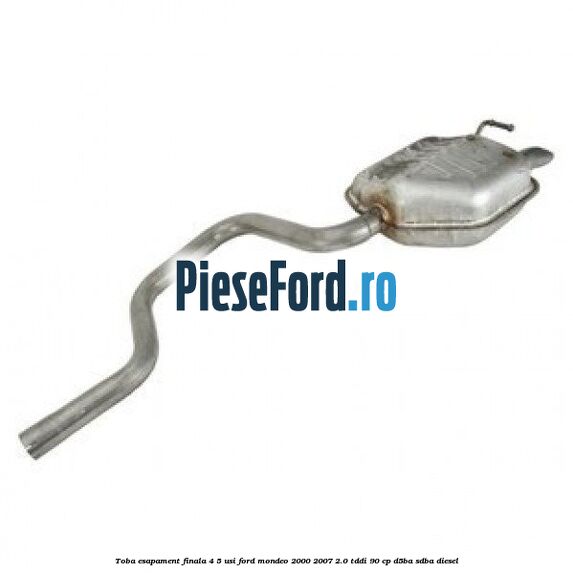 Toba esapament finala 4/5 usi Ford Mondeo 2000-2007 2.0 TDDI 90 cp D5BA, SDBA diesel