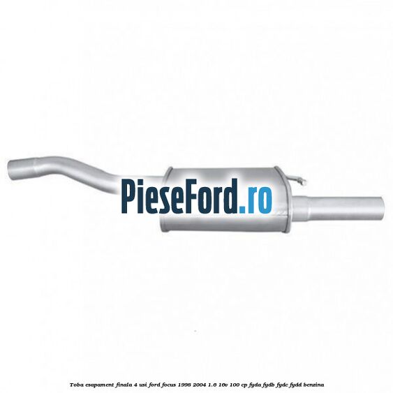 Toba esapament finala (4 Usi) Ford Focus 1998-2004 1.6 16V 100 cp FYDA, FYDB, FYDC, FYDD benzina