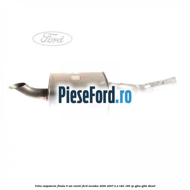 Toba esapament finala 5 usi combi Ford Mondeo 2000-2007 2.2 TDCi 155 cp QJBA, QJBB diesel