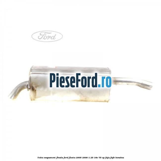 Toba esapament finala Ford Fiesta 2005-2008 1.25 16V 75 cp FUJA, FUJB benzina