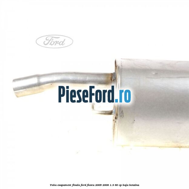 Toba esapament finala Ford Fiesta 2005-2008 1.3 60 cp BAJA benzina