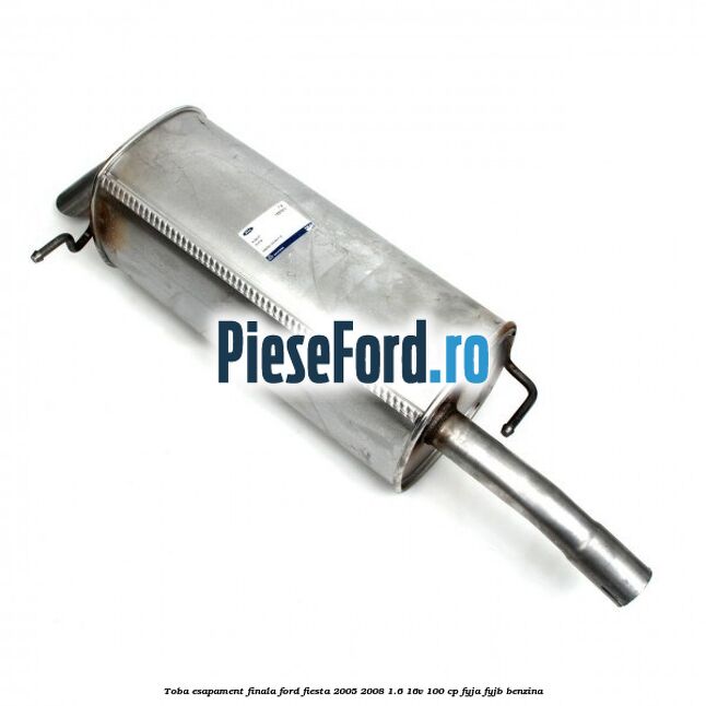 Toba esapament finala Ford Fiesta 2005-2008 1.6 16V 100 cp FYJA, FYJB benzina
