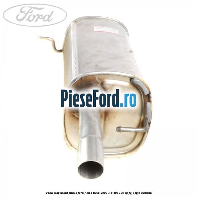 Toba esapament finala Ford Fiesta 2005-2008 1.6 16V 100 cp FYJA, FYJB benzina