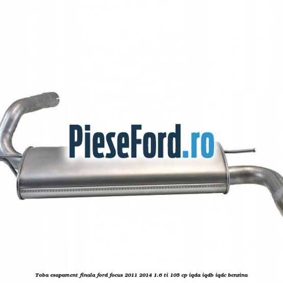 Toba esapament finala Ford Focus 2011-2014 1.6 Ti 105 cp IQDA, IQDB, IQDC benzina
