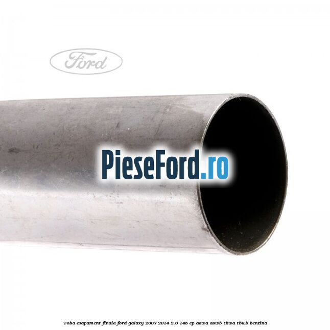 Toba esapament finala Ford Galaxy 2007-2014 2.0 145 cp AOWA, AOWB, TBWA, TBWB benzina
