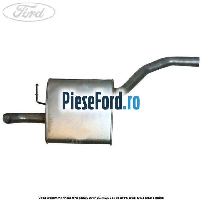 Toba esapament finala Ford Galaxy 2007-2014 2.0 145 cp AOWA, AOWB, TBWA, TBWB benzina