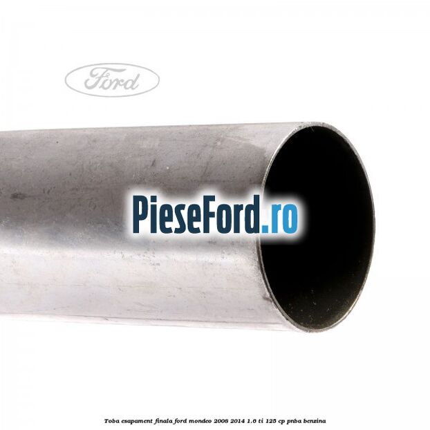 Toba esapament finala Ford Mondeo 2008-2014 1.6 Ti 125 cp Toba esapament finala Ford Mondeo 2008-2014 1.6 Ti 125 cp PNBA benzina
