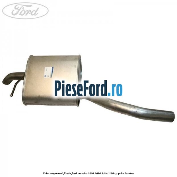 Toba esapament finala Ford Mondeo 2008-2014 1.6 Ti 125 cp Toba esapament finala Ford Mondeo 2008-2014 1.6 Ti 125 cp PNBA benzina