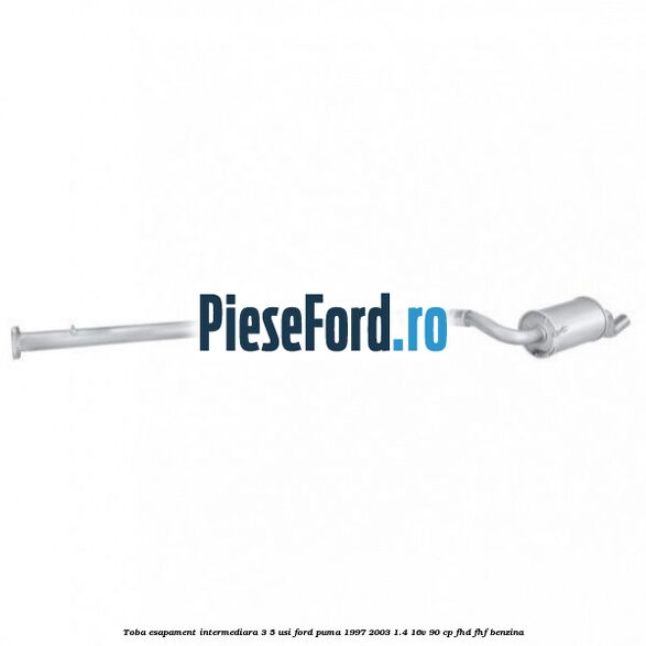 Toba esapament intermediara (3/5 Usi) Ford Puma 1997-2003 1.4 16V 90 cp FHD, FHF benzina