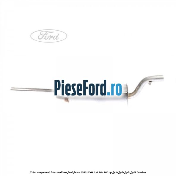 Toba esapament intermediara Ford Focus 1998-2004 1.6 16V 100 cp FYDA, FYDB, FYDC, FYDD benzina