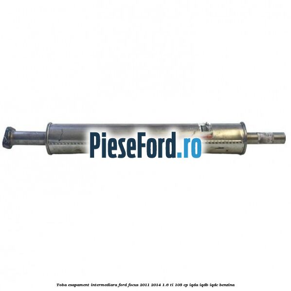 Toba esapament intermediara Ford Focus 2011-2014 1.6 Ti 105 cp Toba esapament intermediara Ford Focus 2011-2014 1.6 Ti 105 cp IQDA, IQDB, IQDC benzina