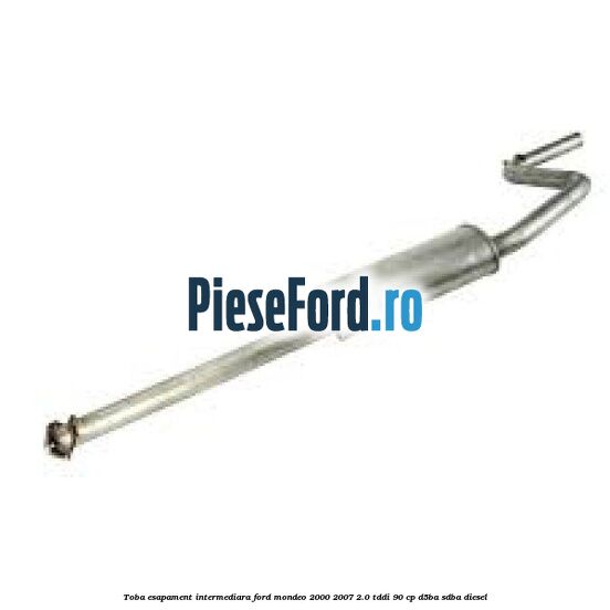 Toba esapament intermediara Ford Mondeo 2000-2007 2.0 TDDI 90 cp D5BA, SDBA diesel