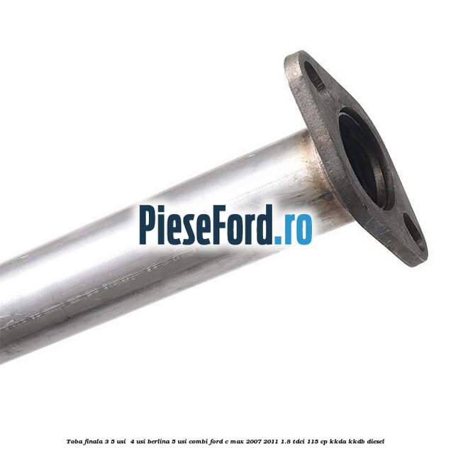 Toba finala 3/5 usi , 4 usi berlina, 5 usi combi Ford C-Max 2007-2011 1.8 TDCi 115 cp Toba finala 3/5 usi , 4 usi berlina, 5 usi combi Ford C-Max 2007-2011 1.8 TDCi 115 cp KKDA, KKDB diesel