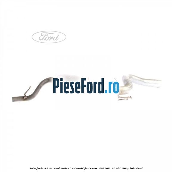 Toba finala 3/5 usi , 4 usi berlina 5 usi combi Ford C-Max 2007-2011 2.0 TDCi 110 cp IXDA diesel