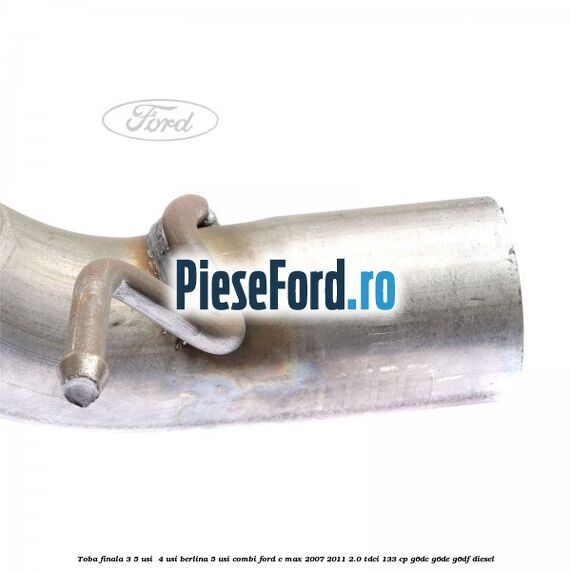 Toba finala 3/5 usi , 4 usi berlina 5 usi combi Ford C-Max 2007-2011 2.0 TDCi 133 cp Toba finala 3/5 usi , 4 usi berlina 5 usi combi Ford C-Max 2007-2011 2.0 TDCi 133 cp G6DC, G6DE, G6DF diesel