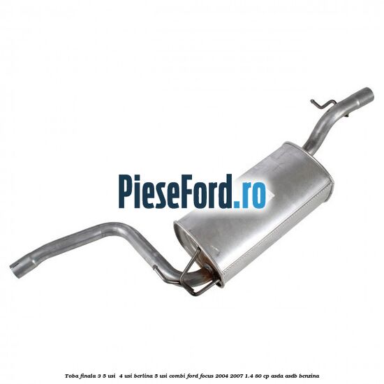 Toba finala 3/5 usi , 4 usi berlina, 5 usi combi Ford Focus 2004-2007 1.4 80 cp Toba finala 3/5 usi , 4 usi berlina, 5 usi combi Ford Focus 2004-2007 1.4 80 cp ASDA, ASDB benzina
