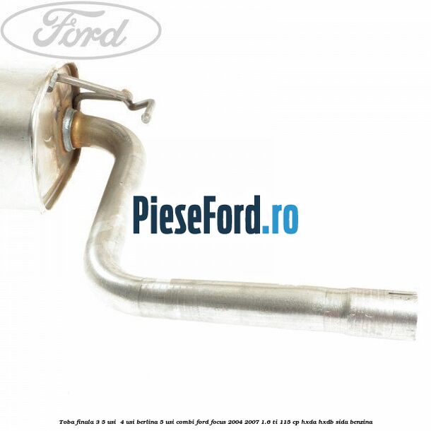 Toba finala 3/5 usi , 4 usi berlina, 5 usi combi Ford Focus 2004-2007 1.6 Ti 115 cp HXDA, HXDB, SIDA benzina