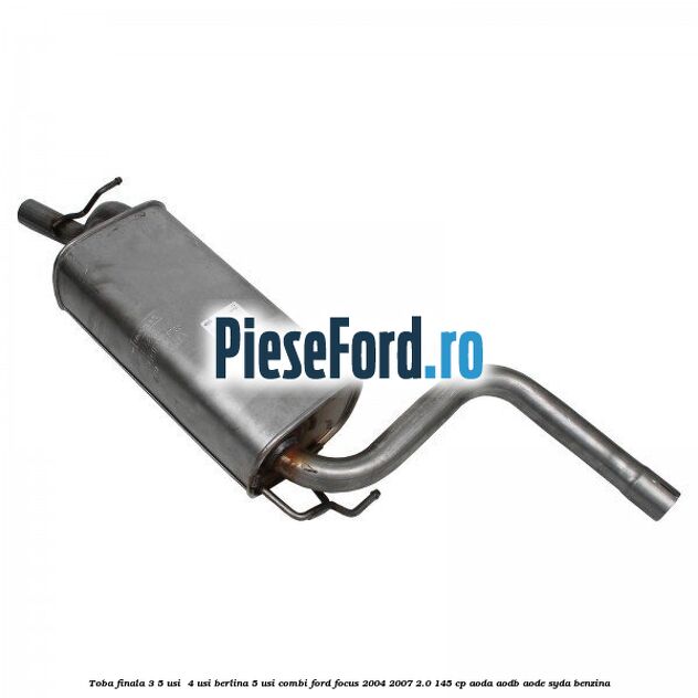 Toba finala 3/5 usi , 4 usi berlina, 5 usi combi Ford Focus 2004-2007 2.0 145 cp AODA, AODB, AODE, SYDA benzina
