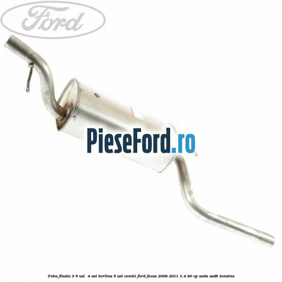 Toba finala 3/5 usi , 4 usi berlina, 5 usi combi Ford Focus 2008-2011 1.4 80 cp ASDA, ASDB benzina