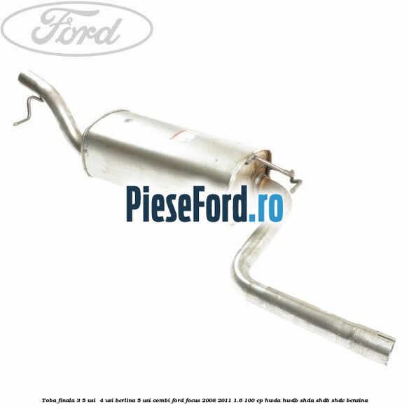 Toba finala 3/5 usi , 4 usi berlina, 5 usi combi Ford Focus 2008-2011 1.6 100 cp Toba finala 3/5 usi , 4 usi berlina, 5 usi combi Ford Focus 2008-2011 1.6 100 cp HWDA, HWDB, SHDA, SHDB, SHDC benzina