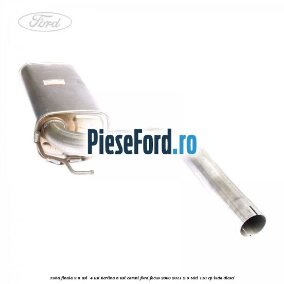 Toba finala 3/5 usi , 4 usi berlina 5 usi combi Ford Focus 2008-2011 2.0 TDCi 110 cp Toba finala 3/5 usi , 4 usi berlina 5 usi combi Ford Focus 2008-2011 2.0 TDCi 110 cp IXDA diesel