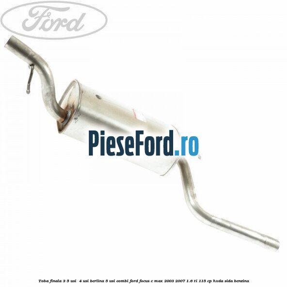 Toba finala 3/5 usi , 4 usi berlina, 5 usi combi Ford Focus C-Max 2003-2007 1.6 Ti 115 cp HXDA, SIDA benzina