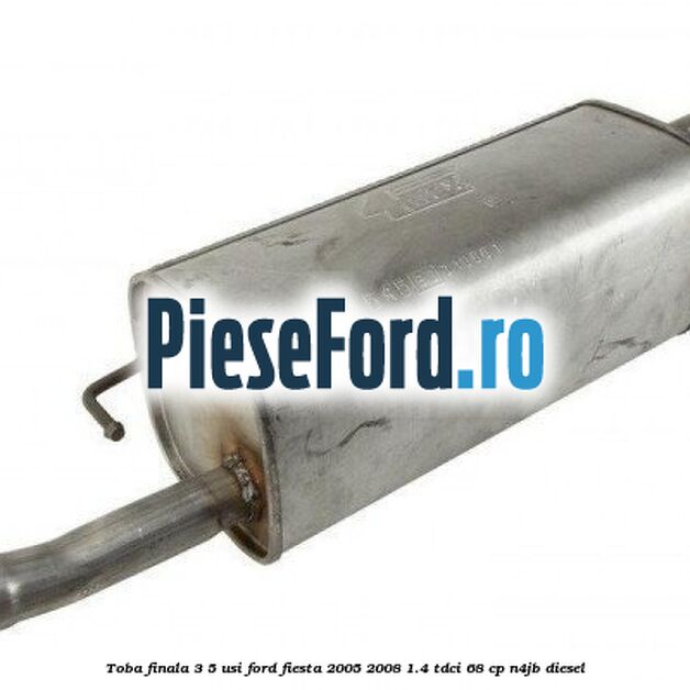 Toba finala 3/5 usi Ford Fiesta 2005-2008 1.4 TDCi 68 cp Toba finala 3/5 usi Ford Fiesta 2005-2008 1.4 TDCi 68 cp N4JB diesel