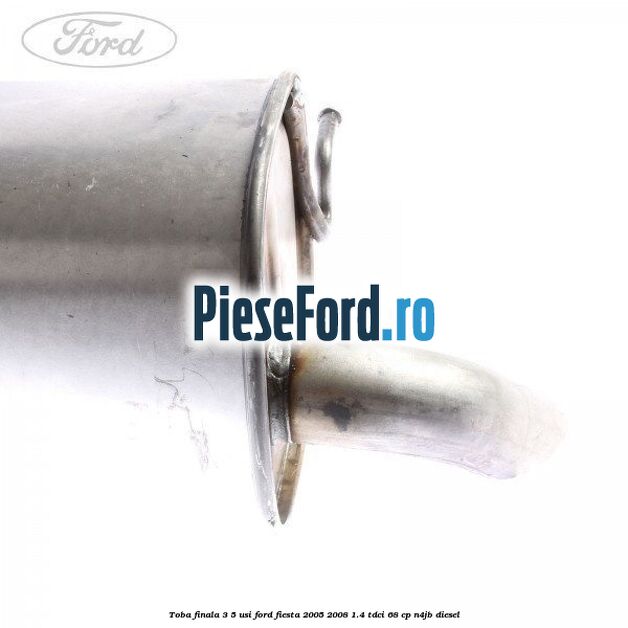 Toba finala 3/5 usi Ford Fiesta 2005-2008 1.4 TDCi 68 cp Toba finala 3/5 usi Ford Fiesta 2005-2008 1.4 TDCi 68 cp N4JB diesel